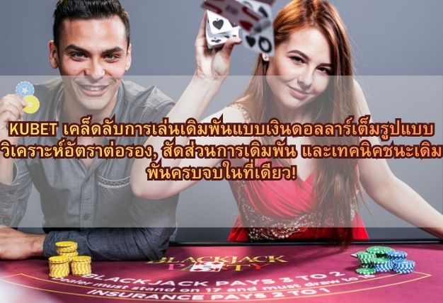 KUBET เคล็ดลับการเล่นเดิมพันแบบเงินดอลลาร์เต็มรูปแบบ วิเคราะห์อัตราต่อรอง, สัดส่วนการเดิมพัน และเทคนิคชนะเดิมพันครบจบในที่เดียว!
